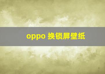 oppo 换锁屏壁纸